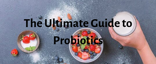 The Ultimate Guide to Probiotics