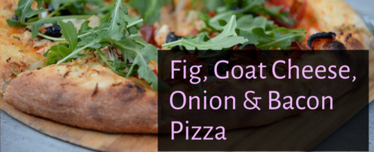  Fig, Goat Cheese, Onion & Bacon Pizza